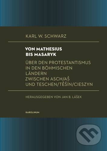 Levně Von Mathesius bis Masaryk (Über den Protestantismus in den böhmischen Ländern zwischen Asch/Aš und Teschen/Těšín/Cieszyn) - kniha z kategorie…