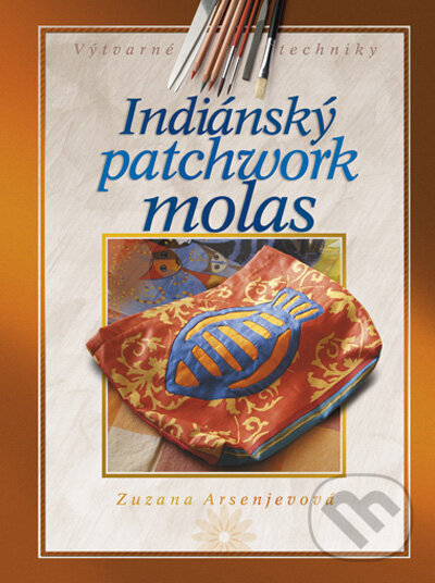 Indiánský patchwork molas - Zuzana Arsenjevová, Computer Press, 2009