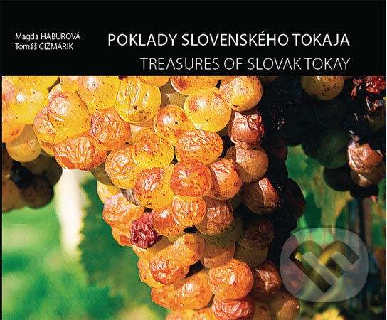 Poklady slovenského Tokaja - Magda Haburová, Tomáš Čižmárik, Združenie pestovateľov a malovýrobcov tokajských vín Slovenska, 2008