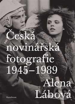 Levně Česká novinářská fotografie 1945-1989 - Alena Lábová - kniha z kategorie Fotografie