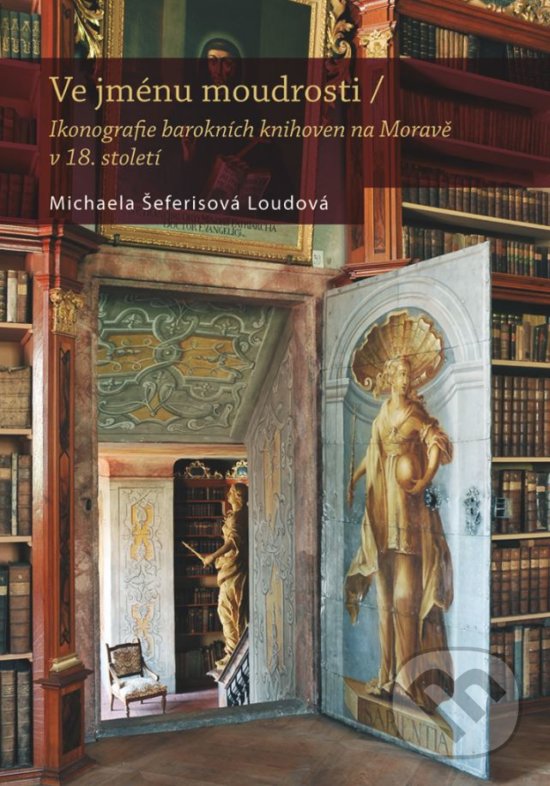 Levně Ve jménu moudrosti (Ikonografie barokních knihoven na Moravě v 18. století) - kniha z kategorie Miestopisy