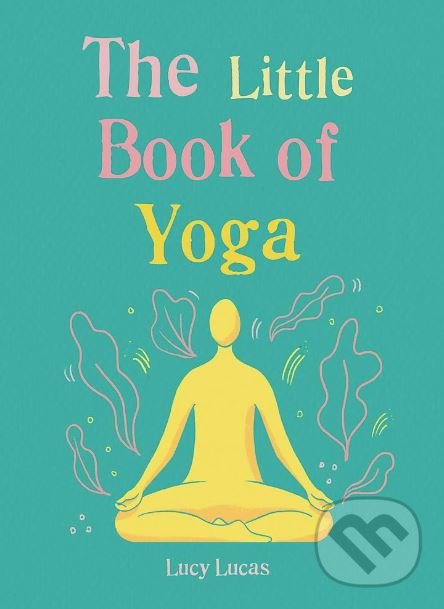 Levně The Little Book of Yoga - Lucy Lucas - kniha z kategorie Individuálne športy