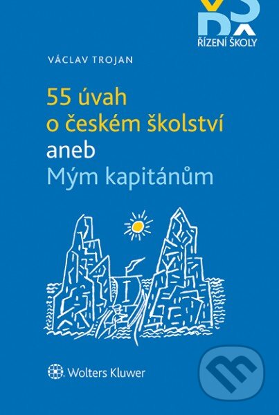 E-kniha: 55 úvah o českém školství aneb Mým kapitánům (Václav Trojan). Wolters Kluwer ČR, 2018