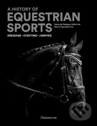 A History of Equestrian Sports - Benoît Capdebarthes, Marie de Pellegar, Flammarion, 2019