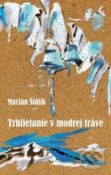 Trblietanie v modrej tráve - Marián Šidlík, Pectus, 2019