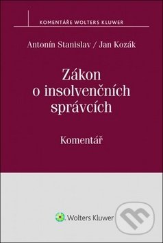 Zákon o insolvenčních správcích - Antonín Stanislav, Jan Kozák, Wolters Kluwer ČR, 2017
