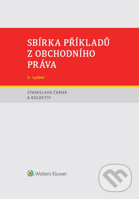 Sbírka příkladů z obchodního práva, 5. vydání - a kolektiv, Wolters Kluwer ČR, 2018