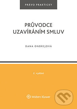 Průvodce uzavíráním smluv, 2. vydání - Dana Ondrejová, Wolters Kluwer ČR, 2017