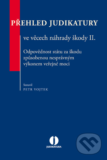 E-kniha: Přehled judikatury ve věcech náhrady škody II. Odpovědnost státu za škodu způsobenou nesprávným výkonem veřejné moci (Petr Vojtek). Wolters Kluwer ČR, 2017