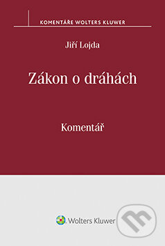 E-kniha: Zákon o dráhách. Komentář (Jiří Lojda). Wolters Kluwer ČR, 2017