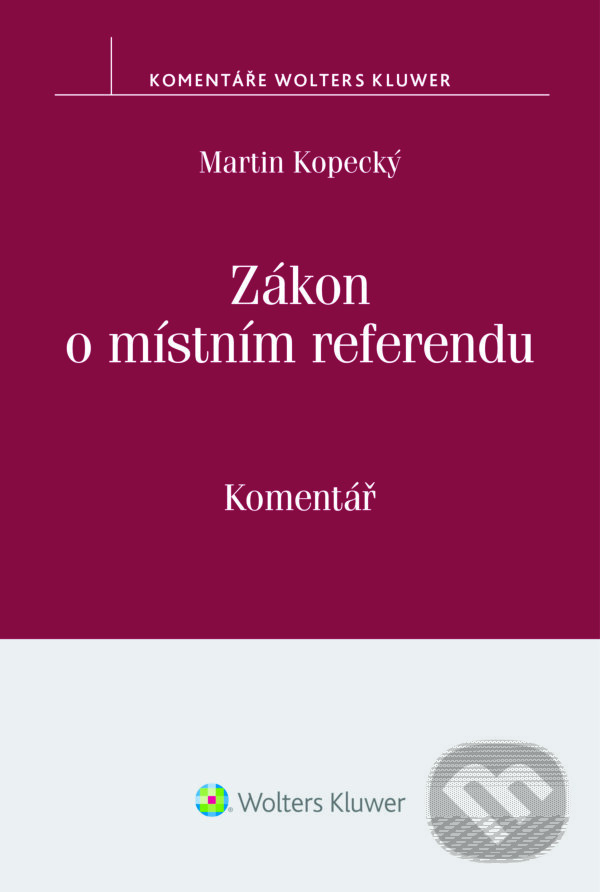 E-kniha: Zákon o místním referendu (č. 22/2004 Sb.) - komentář (Martin Kopecký). Wolters Kluwer ČR, 2016
