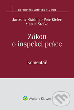 E-kniha: Zákon o inspekci práce. Komentář (Jaroslav Stádník, Martin Štefko a Petr Kieler). Wolters Kluwer ČR, 2016