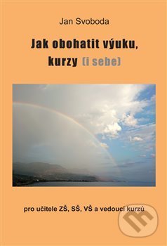 Levně Jak obohatit výuku, kurzy (i sebe) - Jan Svoboda - kniha z kategorie Psychológia