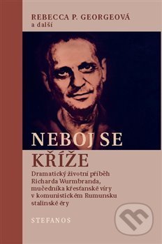 Levně Neboj se kříže (Dramatický životní příběh Richarda Wurmbranda, mučedníka křesťanské víry v komunistickém Rumunsku stalinské éry) - kniha z kategorie…