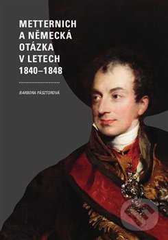Metternich a německá otázka v letech 1840–1848 - Barbora Pásztorová, Západočeská univerzita v Plzni, 2019
