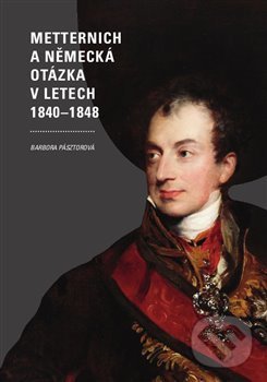 Levně Metternich a německá otázka v letech 1840–1848 - Barbora Pásztorová - kniha z kategorie História