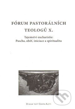 Levně Fórum pastorálních teologů X. (Tajemství eucharistie: Pascha, oběť, iniciace a spiritualita) - kniha z kategorie Teológia