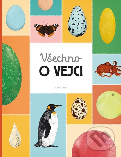 Všechno o vejci - Markéta Nováková, Eva Bártová, Blanka Sedláková, Matej Ilčík (ilustrácie), Albatros CZ, 2019