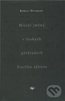 Levně Místní jména v českých překladech Starého zákona - Robert Dittmann - kniha z kategorie Knihy o Biblii