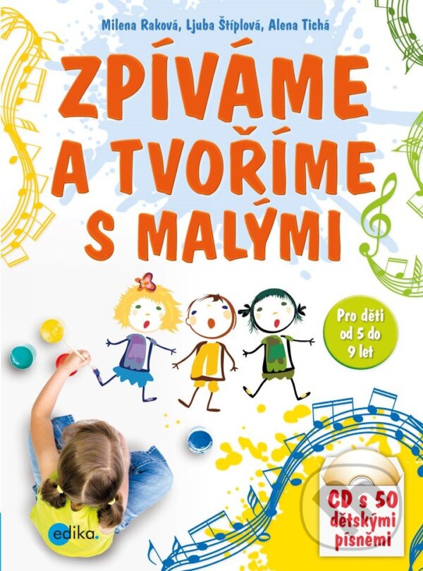 Zpíváme a tvoříme s malými - Milena Raková, Ljuba Štíplová, Alena Tichá, Edika, 2013