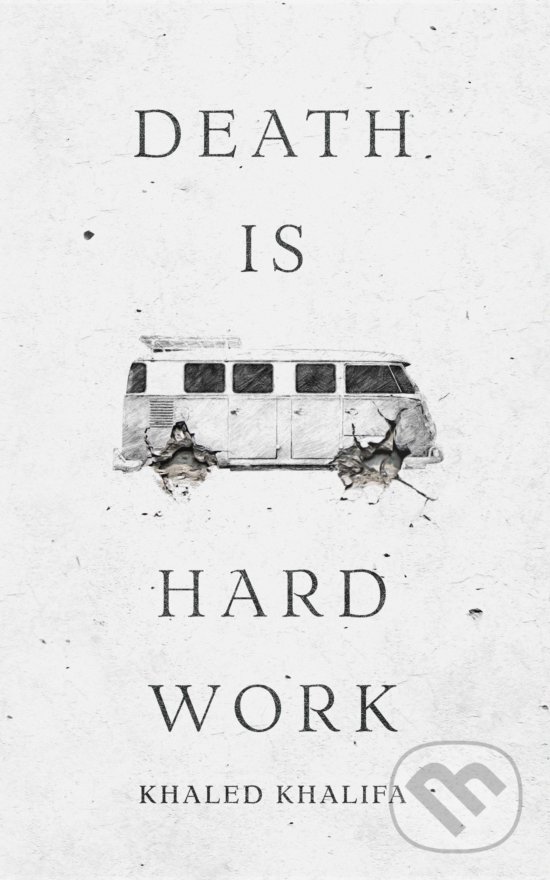 Levně Death Is Hard Work - Khaled Khalifa - kniha z kategorie Beletria