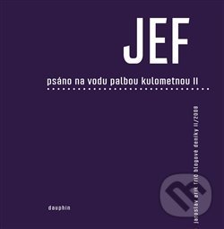 JEF - Psáno na vodu palbou kulometnou II. - Jaroslav Erik Frič, Dauphin, 2016