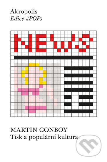 Tisk a populární kultura - Martin Conboy, Akropolis, 2019