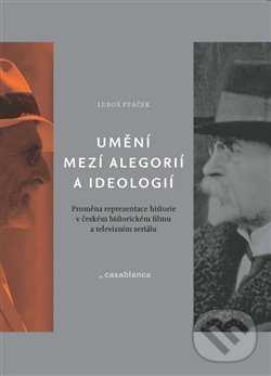 Levně Umění mezi alegorií a ideologií (Proměna reprezentace historie v českém historickém filmu a televizním seriálu) - kniha z kategorie Štúdie