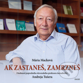 Levně Ak zastaneš, zamrzneš (Osobnosť popredného slovenského profesora žurnalistiky Andreja Tušera) - kniha z kategorie Rozhovory
