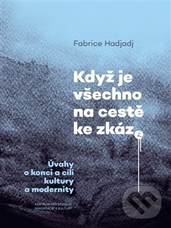 Když je všechno na cestě ke zkáze - Fabrice Hadjadj, Centrum pro studium demokracie a kultury, 2019