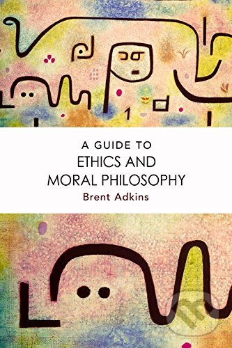 Levně A Guide to Ethics and Moral Philosophy - Brent Adkins - kniha z kategorie Filozofia