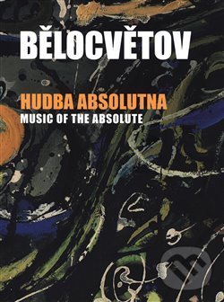 Levně Hudba absolutna - Andrea Pilařová Belotsvetová - kniha z kategorie Maliarstvo a sochárstvo