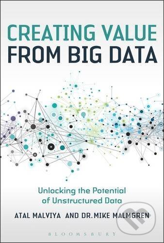 Kniha: Creating Value from Big Data (Atal Malviya a Mike Malmgren). Bloomsbury, 2017