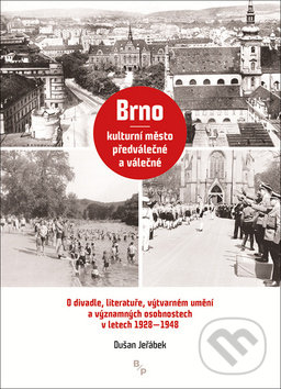 Brno – kulturní město předválečné a válečné - Dušan Jeřábek, B&P Publishing, 2018