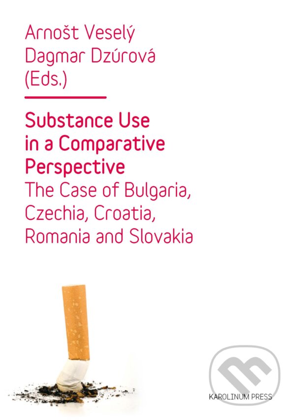 Substance Use in a Comparative Perspective - Arnošt Veselý, Dagmar Dzúrová, Karolinum, 2011