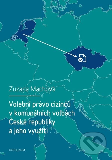 Volební právo cizinců v komunálních volbách České republiky a jeho využití - Zuzana Machová, Karolinum, 2014
