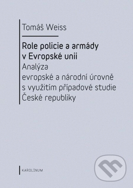E-kniha: Role policie a armády v Evropské unii. (Tomáš Weiss). Karolinum, 2014