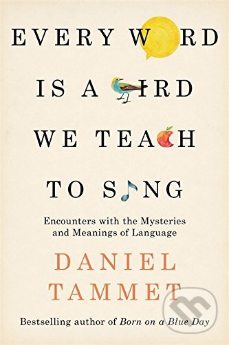 Every Word is a Bird We Teach to Sing - Daniel Tammet, Hodder and Stoughton, 2017
