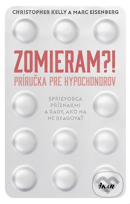 E-kniha: Zomieram?! - Príručka pre hypochondrov (Christopher Kelly a Marc Eisenberg). Ikar, 2019