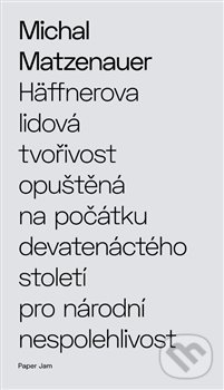 Levně Häffnerova lidová tvořivost opuštěná na počátku devatenáctého století pro národní nespolehlivost - kniha z kategorie Poézia