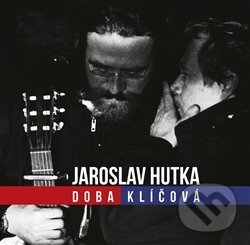 Levně Jaroslav Hutka: Doba klíčová (Zpěvy sametové revoluce)
