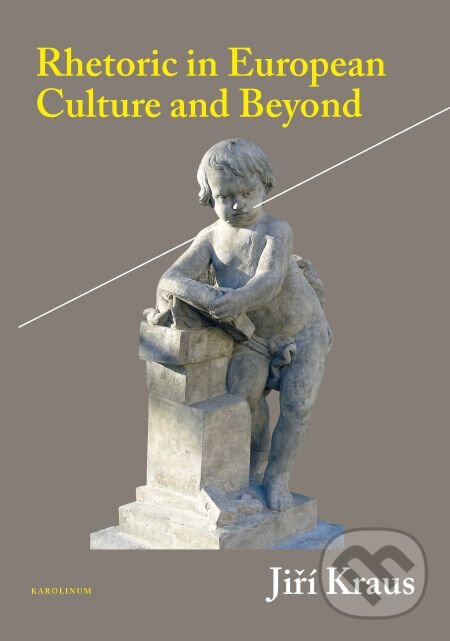 Rhetoric in European Culture and Beyond - Jiří Kraus, Karolinum, 2015