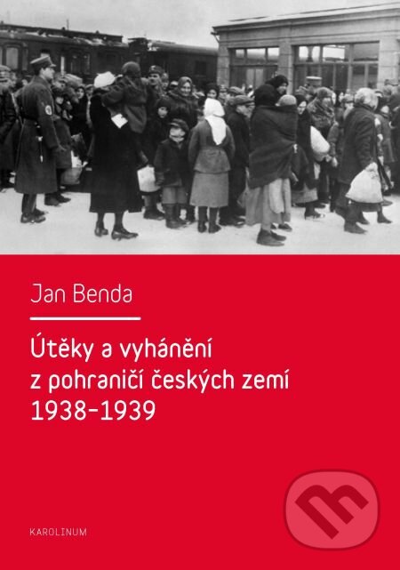 Útěky a vyhánění z pohraničí českých zemí 1938–1939 - Jan Brenda, Karolinum, 2013