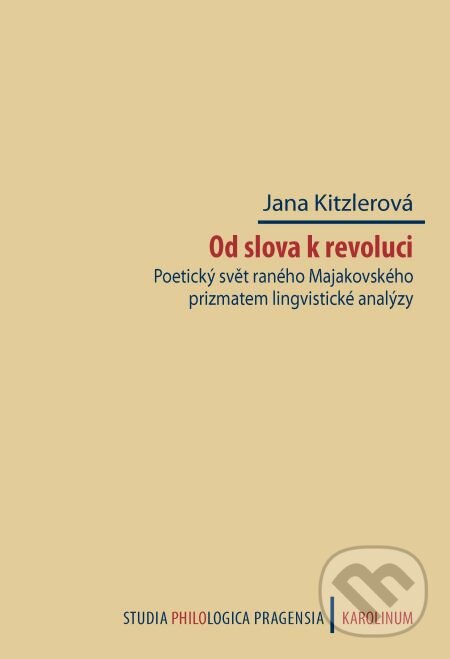E-kniha: Od slova k revoluci. Poetický svět raného Majakovského prizmatem lingvistické analýzy (Jana Kitzlerová). Karolinum, 2014