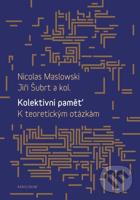 Kolektivní paměť. K teoretickým otázkám - Nicolas Maslowski, Jiří Šubrt, Karolinum, 2015
