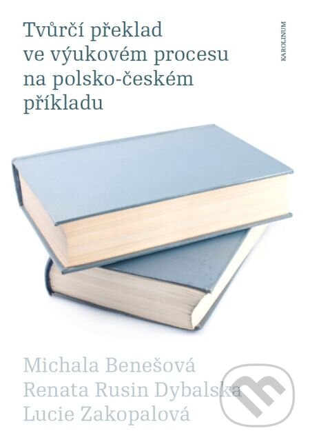 Tvůrčí překlad ve výukovém procesu na polsko-českém příkladu - Michala Benešová, Karolinum, 2013
