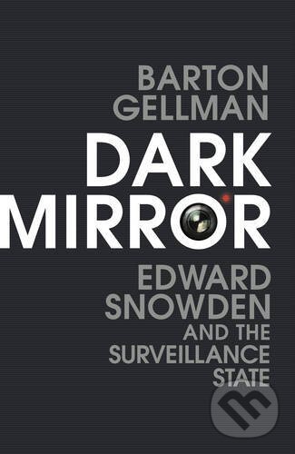 Dark Mirror - Barton Gellman, Bodley Head, 2016