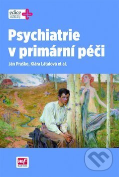 Kniha: Psychiatrie v primární péči (Ján Praško a Klára Látalová). Mladá fronta, 2013