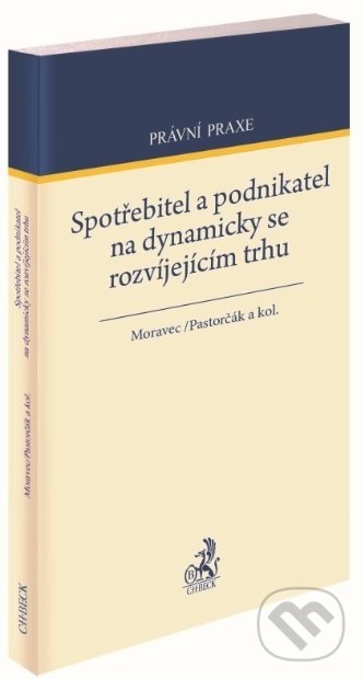 Spotřebitel a podnikatel na dynamicky se rozvíjejícím trhu - Tomáš Moravec a kolektiv, C. H. Beck, 2019
