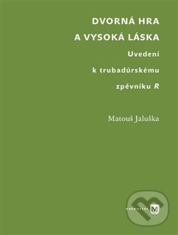 Levně Dvorná hra a vysoká láska. Uvedení k trubadúrskému zpěvníku R - kniha z kategorie Stredovek